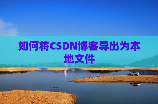 如何将CSDN博客导出为本地文件